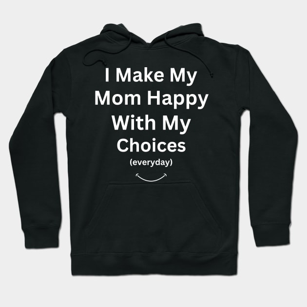 I Make My Mom Happy With My Choices Hoodie by Adam4you